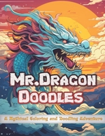 Mr.DragonDoodles: adult dragon coloring book (Soothing and Inspiring Artwork for Tranquility, Creative Joy, and Stress-Free Relaxation.) B0CWHZ34BL Book Cover