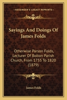 Sayings And Doings Of James Folds: Otherwise Parson Folds, Lecturer Of Bolton Parish Church, From 1755 To 1820 1164852329 Book Cover