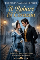 Te robaré el corazón: Novela romántica histórica B0B3N9ZK6Y Book Cover