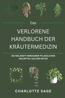 Das verlorene Handbuch der Kräutermedizin: Die Heilkraft natürlicher Kräuterheilmittel freisetzen, um die Gesundheit zu verbessern, die Energie zu ... Wohlbefinden zu unterstützen (German Edition) B0DS9Q3XZ8 Book Cover