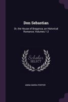 Don Sebastian: Or, the House of Braganza, an Historical Romance, Volumes 1-2 1144099528 Book Cover