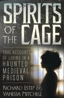 Spirits of the Cage: True Accounts of Living in a Haunted Medieval Prison 0738751936 Book Cover