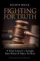 Fighting For Truth: A Trial Lawyer's Insight Into What It Takes To Win 1732468206 Book Cover