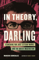 In Theory, Darling: Searching for José Esteban Muñoz and the Queer Imagination 0807022772 Book Cover