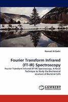 Fourier Transform Infrared (FT-IR) Spectroscopy: Fourier Transform Infrared (FT-IR) Spectroscopy, A Novel Technique to Study the Biochemical structure of Bacterial Cells 3838360605 Book Cover