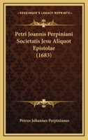 Petri Joannis Perpiniani Societatis Jesu Aliquot Epistolae (1683) 1120018358 Book Cover
