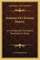 Institutes of Christian History; an Introduction to Historic Reading and Study 1430445440 Book Cover