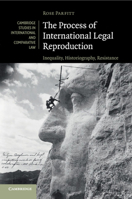 The Process of International Legal Reproduction: Inequality, Historiography, Resistance 1108468462 Book Cover