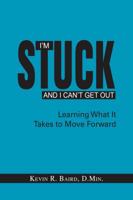 I'm Stuck and I Can't Get Out : Learning What It Takes to Move Forward 1946466735 Book Cover