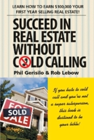 Succeed in Real Estate Without Cold Calling: Learn How to Earn $100,000 Your First Year Selling Real Estate! 1590790707 Book Cover
