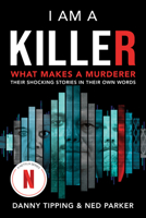 I Am a Killer: What Makes a Murderer: Their Shocking Stories in Their Own Words 1728266157 Book Cover