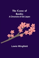 The Curse Of Koshiu: A Chronicle Of Old Japan 1537615041 Book Cover