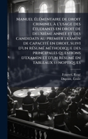 Manuel Ã(c)lÃ(c)mentaire de droit criminel Ã l'usage des Ã(c)tudiants en droit de deuxième annÃ(c)e et des candidats au premier examen de capacitÃ(c) ... et d'un rÃ(c)sumÃ(c) en (French Edition) 1024161315 Book Cover