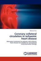 Coronary collateral circulation in ischaemic heart disease: Alternative treatment for patients with ischemic heart disease not suitable for conventional revascularization therapy 3659185965 Book Cover