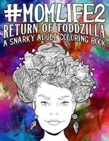 Mom Life 2: Return of Toddzilla: A Snarky Adult Coloring Book 1530774977 Book Cover