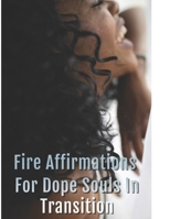 Fire Affirmations For Dope Souls In Transition B08BDW3ZRT Book Cover