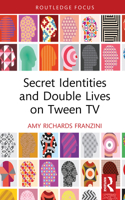 Secret Identities and Double Lives on Tween TV (Routledge Focus on Television Studies) 1032972696 Book Cover