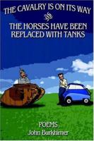 The Cavalry is on its Way and the Horses have been Replaced with Tanks: Poems 0595389244 Book Cover