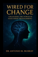 Wired For Change: Unlocking The Power of Your Inner Programming 110572011X Book Cover