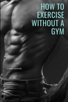 HOW TO EXERCISE WITHOUT A GYM: Proven methods B08SBHDMT3 Book Cover