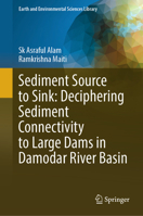 Sediment Source to Sink: Deciphering Sediment Connectivity to Large Dams in Damodar River Basin (Earth and Environmental Sciences Library) 3031870719 Book Cover
