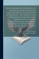 Den Schepper En Zyn Bestier Te Kennen In Zyne Schepselen Volgens Het Licht Der Reden En Wiskunst, Tot Opbouw Van Eerbiedigen Godsdienst, En Vernietigi 1021294721 Book Cover