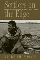 Settlers on the Edge: Identity and Modernization on Russia's Arctic Frontier 0774814683 Book Cover