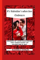 It's Valentine's when love Embraces: Season of Love Exploring The Significant of Valentine's Day B0CVFYKYMY Book Cover