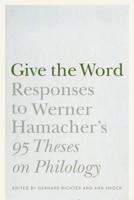 Give the Word: Responses to Werner Hamacher's "95 Theses on Philology" 1496206525 Book Cover
