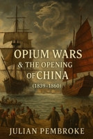 Opium Wars & the Opening of China (1839-1860) B0F89FW87X Book Cover
