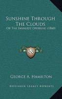 Sunshine Through The Clouds: Or The Invalid's Offering 1165489562 Book Cover