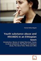Youth substance abuse and HIV/AIDS in an Ethiopian town: Introduction, Review of related literature, Causes to abuse substances, The effects of substance abuse, The role of GOs, NGOs and CBOs 3639310861 Book Cover