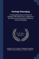 Geology Emerging: A Catalog Illustrating the History of Geology (1500-1850) From A Collection in the Library of the University of Illinois at Urbana-Champaign 1022219529 Book Cover