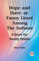 Hope and Have; or, Fanny Grant Among the Indians A Story for Young People 9362761637 Book Cover