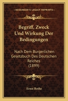 Begriff, Zweck Und Wirkung Der Bedingungen: Nach Dem Burgerlichen Gesetzbuch Des Deutschen Reiches (1899) 1160314977 Book Cover