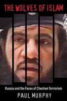 Wolves Of Islam: Russia and the Faces of Chechen Terror 1574888307 Book Cover