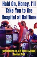 Hold On, Honey, I'll Take You to the Hospital at Halftime: Confessions of a TV Sports Junkie 0871135841 Book Cover