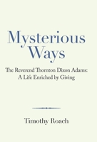 Mysterious Ways: The Reverend Thornton Dixon Adams: a Life Enriched by Giving 1665711450 Book Cover