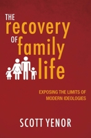 The Recovery of Family Life: Exposing the Limits of Modern Ideologies 1481312839 Book Cover