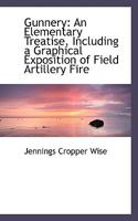 Gunnery: An Elementary Treatise, Including a Graphical Exposition of Field Artillery Fire 0548321329 Book Cover