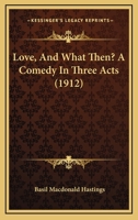 Love, And What Then? A Comedy In Three Acts 0548696608 Book Cover