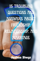 15 TROUBLING QUESTIONS AND ANSWERS ABOUT FRIENDSHIP, RELATIONSHIP, AND MARRIAGE B0BGDXW8BS Book Cover