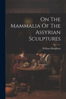 On The Mammalia Of The Assyrian Sculptures 1022413422 Book Cover