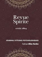 Revue Spirite (Annee 1864): un cas de possession, médiums guérisseurs, un drame intime, le spiritisme dans les prisons, un médium peintre aveugle, ... (Revue Spirite Allan Kardec) 1788941578 Book Cover