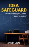IDEA SAFEGUARD: The Engineer’s Ownership Playbook: Protect What You Create Before You Create It 1961673126 Book Cover
