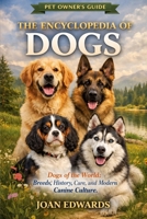 THE ENCYCLOPEDIA OF DOGS: Dogs of the World: Breeds, History, Care, and Modern Canine Culture. B0GWWNWDCM Book Cover