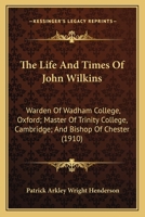The Life and Times of John Wilkins, Warden of Wadham College, Oxford; Master of Trinity College, Cambridge; And Bishop of Chester - Primary Source EDI 1519208952 Book Cover