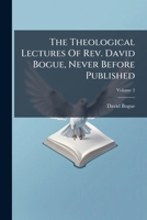 The Theological Lectures Of Rev. David Bogue, Never Before Published 1024380947 Book Cover