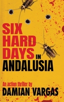 Six Hard Days In Andalusia: An action thriller 1980647380 Book Cover