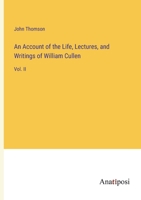 An Account of the Life, Lectures, and Writings of William Cullen: Vol. II 3382302624 Book Cover